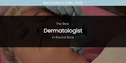 Round Rock's Best Dermatologist