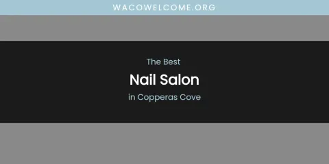 The Absolute Best Nail Salon in Copperas Cove